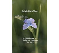 In My Own Time: A Guided Journal to Empower Healing, Self-Reflection, and Growth