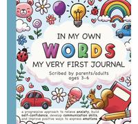 In My Own Words - My Very First Journal - Scribed by Parents/Adults: A progressive approach to relieve anxiety, build self-confidence, develop ... ways to express emotions (Between Us)