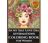 In My Self Love Era A Positive Affirmations Coloring Book for Women: Self Care Coloring Pages for Relaxation, Stress Relief and Mindfulness | ... & Healing Art Therapy for Women and Teens