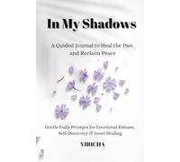 In My Shadows: A Guided Journal to Heal the Past and Reclaim Peace: Gentle Daily Prompts for Emotional Release, Self-Discovery & Inner Healing