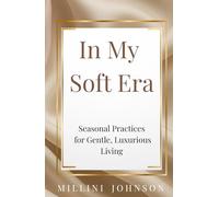 In My Soft Era: Seasonal Practices for Gentle, Luxurious Living