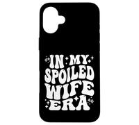 In My Spoiled Wife Era Funny Spouse Marriage Anniversary Carcasa para iPhone 16 Plus