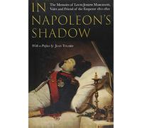 In Napoleon's Shadow: The Memoirs of Louis-Joseph Marchand, Valet and Friend of the Emperor 1811-1821