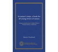In nature's ways, a book for all young lovers of nature: being an introduction to Gilbert White's "Natural history of Selborne"