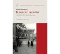 In nome del paesaggio. Una battaglia legale della famiglia Croce contro la speculazione edilizia (1957-1967) (Fondazione biblioteca Benedetto Croce. Documenti, fonti e studi critici)
