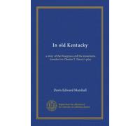 In old Kentucky: a story of the bluegrass and the mountains founded on Charles T. Dazey's play