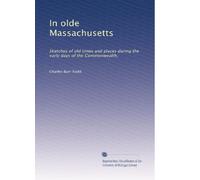 In olde Massachusetts: Sketches of old times and places during the early days of the Commonwealth,