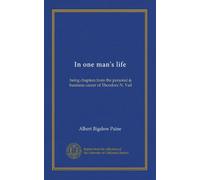 In one man's life: being chapters from the personal & business career of Theodore N. Vail