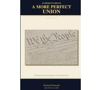 IN ORDER TO CREATE A MORE PERFECT UNION: Redesigning the American Republic for the Next Hundred Years