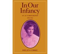 [(In Our Infancy, Part 1, 1882-1912: Pt. 1: An Autobiography)] [ By (author) Helen Corke ] [September, 2008]
