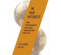In Our Interest: How Democracies Can Make Immigration Popular