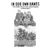 In Our Own Hands - The Hidden Story of the Jewish Brigade in World War II