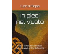 In piedi nel vuoto: Dall’uomo disperso all’uomo verticale. Un nuovo ordine interiore.