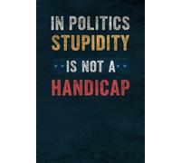 In Politics Stupidity Is Not a Handicap: Lined Notebook 6x9" - 120 Pages - Matte Cover - Inspirational Quote. Perfect for School, Journaling, Note-Taking & More