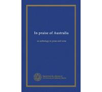 In praise of Australia: an anthology in prose and verse