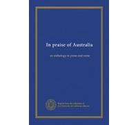 In praise of Australia: an anthology in prose and verse