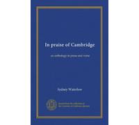 In praise of Cambridge: an anthology in prose and verse