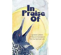 In Praise Of: Ignatian Letters of Recommendation for the Spiritual Life