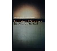In Praise of Shadows: The classic essay on Japanese aesthetics
