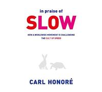 In Praise Of Slow: How a Worldwide Movement is Challenging the Cult of Speed