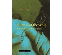 In Praise of the Whip: A Cultural History of Arousal