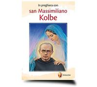 In preghiera con san Massimiliano Kolbe (Santi, beati e vite straordinarie)