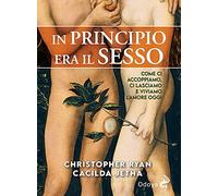 In principio era il sesso. Come ci accoppiamo, ci lasciamo e viviamo l'amore oggi (Odoya library)