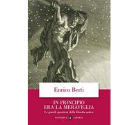 In principio era la meraviglia. Le grandi questioni della filosofia antica (Economica Laterza)