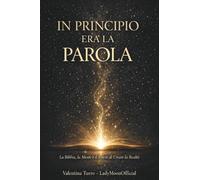 IN PRINCIPIO ERA LA PAROLA. La Bibbia, la Mente e il Potere di Creare la Realtà