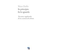 In principio fu lo sguardo. Taccuino vagabondo di un cronista di cultura (Piccola Biblioteca Oligo)
