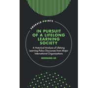 In Pursuit of a Lifelong Learning Society: A Historical Analysis of Lifelong Learning Policy Discourses from Major International Organizations (Emerald Points)