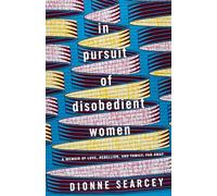In Pursuit of Disobedient Women: A Memoir of Love, Rebellion, and Family, Far Away