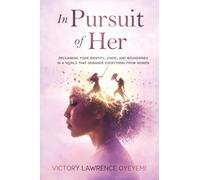 In Pursuit of Her: RECLAIMING YOUR IDENTITY, VOICE, AND BOUNDARIES IN A WORLD THAT DEMANDS EVERYTHING FROM WOMEN