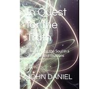 In Quest for the Truth: Awakening the Soul in a World of Illusions