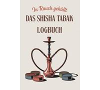 In Rauch gehüllt - Das Shisha Tabak Logbuch: Für Shisha-Liebhaber, behalte den Überblick über Sorten, Setups & deine besten Mixes.