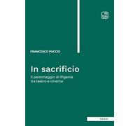 In sacrificio. Il personaggio di Ifigenia tra teatro e cinema. Nuova ediz. (Saggi)