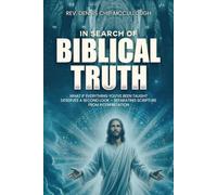 In Search Of Biblical Truth: What If Everything You've Been Taught Deserves A Second Look - Separating Scripture From Interpretation