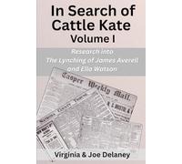 IN SEARCH OF CATTLE KATE Volume I: The Lynching of James Averell and Ella Watson