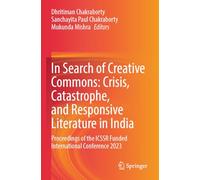 In Search of Creative Commons: Crisis, Catastrophe, and Responsive Literature in India: Proceedings of the ICSSR Funded International Conference 2023