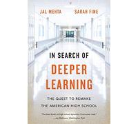 In Search of Deeper Learning: The Quest to Remake the American High School