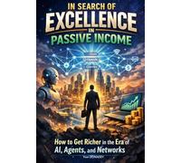 In Search of Excellence in Passive Income: How to Get Richer in the Era of AI, Agents, and Networks