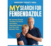 IN SEARCH OF FENBENDAZOLE: My Journey Through The Maze Of Cancer Information, Alternative Claims, And The Truth Beneath Them