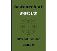 In search of focus - GPS not included!: A Humorous Notebook for the Easily Distracted (aka ADHDers) or Anyone Searching for Focus