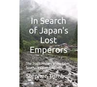In Search of Japan's Lost Emperors: The Tragic History of the Later Southern Court, 1392-1514