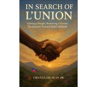 IN SEARCH OF L'UNION: Uniting A People, Restoring A Nation, The Journey Toward Haiti's Rebirth