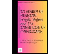 In Search of Meaning: Frankl, Yalom, and the Inner Life of Physicians (Coaching for Physicians Series)