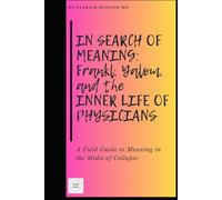 In Search of Meaning: Frankl, Yalom, and the Inner Life of Physicians (Coaching for Physicians Series)