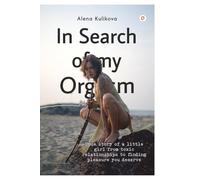 In Search of my Orgasm: True story of a little girl from toxic relationships to finding pleasure you deserve