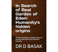 In Search of Real Garden of Eden: Humanity's hidden origins: The Eden Deception: Forbidden History of the Anunnaki and the Lost Genesis of Humanity (The Complete World of Ancient Civilizations)