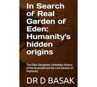 In Search of Real Garden of Eden: Humanity's hidden origins: The Eden Deception: Forbidden History of the Anunnaki and the Lost Genesis of Humanity (The Complete World of Ancient Civilizations)